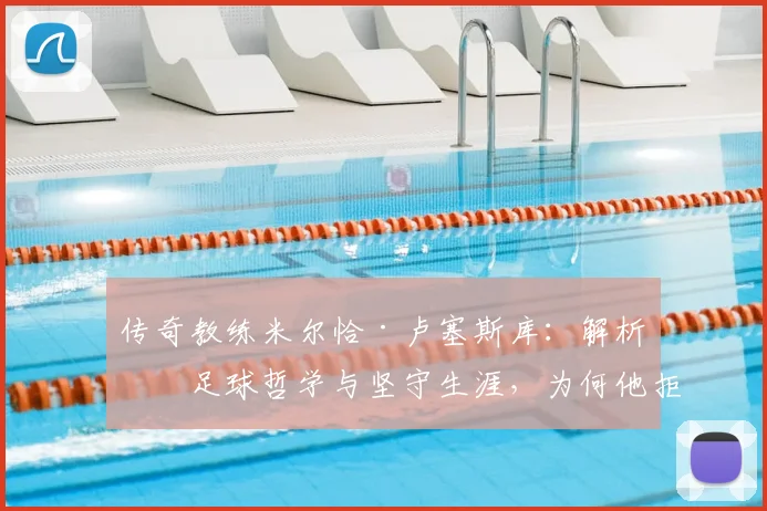 传奇教练米尔恰·卢塞斯库：解析其足球哲学与坚守生涯，为何他拒绝“懦夫式”离开