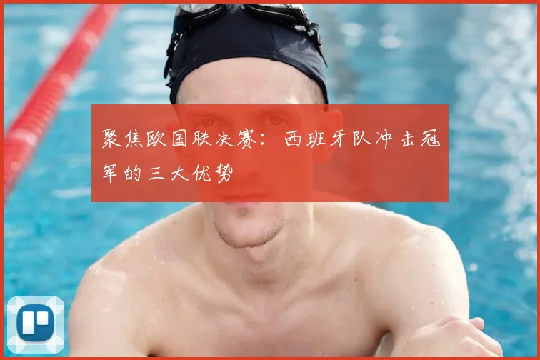 聚焦欧国联决赛:西班牙队冲击冠军的三大优势